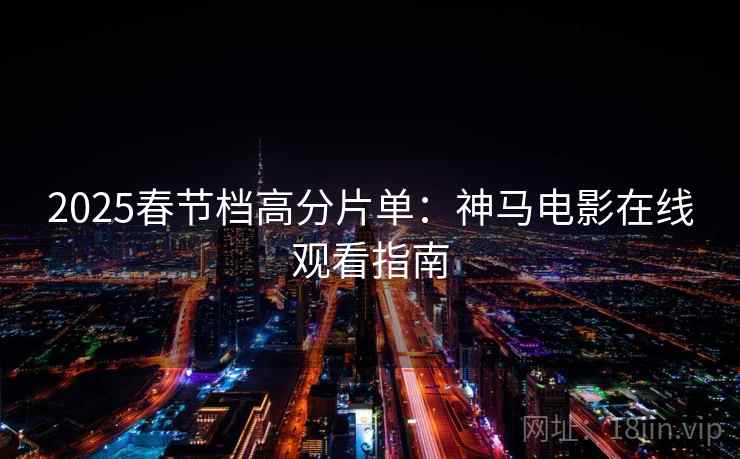 2025春节档高分片单：神马电影在线观看指南